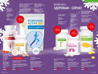 Концентрат пищевой прессованный
EnzyPower / ЭнзиПауэр 60 порций по 0,5 г
Принимать по 2 порции в день во время еды
или после нее, запивая водой.
15339
800р. 599р.
ВРЕМЯ БЫТЬ
ЗДОРОВЫМ – СЕЙЧАС!
Концентрат пищевой
NoStress / Ноустресс 60 драже
Содержит витамины группы B,
глицин, мелиссу, экстракт
страстоцвета. Принимать
по 2 драже в день, запивая водой.
15623
800р. 439р.
Масло растительное смесь
«Комплекс Омега 3-6-9»
60 капсул по 500 мг
Принимать по 1-2 капсулы 1-2 раза в день.
Подходит для регулярного употребления.
Длительность приема не ограничена.
15380
700р. 459р.
Масло
растительное
смесь «Комплекс
коэнзим Q10»
60 капсул по 500 мг
Принимать по 1 капсу-
ле 2 раза в день.
15381
1300р. 999р.
УКРЕПЛЕНИЕ
СУСТАВНО-СВЯЗОЧНОГО
АППАРАТА
Коллаген – основной строительный
белок, необходимый для
нормальной работы связок,
сухожилий, суставов
Метилсульфониметан (MSM)
снимает воспаления, укрепляет
суставы и связки, участвует
в обновлении  клеток
ПОЛОЖИТЕЛЬНОЕ
ВЛИЯНИЕ НА НЕРВНУЮ
И СЕРДЕЧНО-
СОСУДИСТУЮ
СИСТЕМЫ
Обладает ярко
выраженным
антиоксидантным
действием
Способствует
выработке энергии
на клеточном
уровне
Укрепляет
иммунную систему
Концентрат коллагенового
напитка Dobrogen Active New /
Доброген Актив Нью 210 г
2 чайные ложки без горки (7 г) смешать
со 100 мл воды, молока, йогурта
или сока. Принимать 1 раз в день
натощак за 40 минут до завтрака.
15379
2000р. 1299р.
НОВАЯ
УЛУЧШЕННАЯ
ФОРМУЛА
Содержит
яблочные
волокна, папаин,
экстракт
артишока
и порошок
куркумы
Экстракт босвеллии
обладаетпротивоартритным
и обезболивающим
действиями
Комплекс аминокислот
BCAA воздействует
на анаболические процессы
в мышцах, укрепляя их
Концентрат пищевой
прессованный EnergyBoom /
Энерджи Бум 60 порций по 0,5 г
Содержит кофеин и экстракт
плодов гуараны. Принимать
по 3 порции в день, запивая водой.
15319
800р. 399р.
Оказывает антиоксидантное
действие, препятствуя
старению организма
Поддерживает эластичность
и упругость кожи
Способствует улучшению
работы сердечно-сосудистой,
нервной, иммунной
и кровеносной систем
СОХРАНЕНИЕ КРАСОТЫ
И МОЛОДОСТИ
Стимулирует работу
нервной системы
Улучшает
концентрацию
и память
Снижает утомляемость
и повышает
работоспособность
Оказывает
успокаивающее
воздействие на
нервную систему
Стимулирует
выработку «гормона
радости» –
серотонина
Помогает организму
противостоять
стрессу
ПОМОЩЬ В БОРЬБЕ
СО СТРЕССОМ
ЭНЕРГИЯ ДЛЯ АКТИВНОЙ
ЖИЗНИУЛУЧШЕНИЕ РАБОТЫ ЖЕЛУДОЧНО-
КИШЕЧНОГО ТРАКТА
НОВИНКА
-45%
-35%
-35%
-50%
ПРОДУКТЫ ДЛЯ ЗДОРОВЬЯ
№17/2018 221220 №17/2018
 