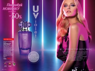 ЦВЕТОЧНО- ФРУКТОВЫЙ
АРО­МАТ
Парфюмерная вода
UViolet / УВайолет /
для женщин 50 мл
Прозрачный, гипнотический
образ, сотканный
из бархатистых лепестков
лиловой орхидеи, пурпурной
магнолии и лизиантуса,
окружает свою обладательницу
загадочной аурой. Изящный
аромат, подчеркнутый
чувственными нотами
мадагаскарской ванили
и спелой ежевики оставляет
сладостное послевкусие,
напоминая о том, что лишь его
владелице ведомы все тайны
Вселенной.
3036
1600р. 799р.
О С Н О В Н Ы Е Н О Т Ы
лиловая
фрезия
пурпурная
магнолия
ежевика
НОВИНКА
Попробуй
НОВИНКУ
со скидкой
-50%
Яркий аромат UViolet посвящен трендовому
и эффектному ультрафиолетовому цвету.
Он несет в себе дух оригинальности
и навевает мысли о далеких
космических мирах. Дерзкий и манящий,
аромат подчеркивает твою
уникальность и притягивает
восхищенные взгляды.
Т Ы – П Р О С Т О К О С М О С !
ПОТРИ
ФЛАКОН –
ПОЧУВСТВУЙ
АРОМАТ
№17/2018 32 №17/2018
 