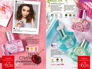 maria__way Как жаль, что любимым ароматом нельзя
поделиться в соцсетях! #лайфхак
maria__way Как жаль, что любимым ароматом нельзя
поделиться в соцсетях!
maria__way
ТВОЙ
СТИЛЬНЫЙ
ароматный
аксессуар
ФРУКТОВО-ЦВЕТОЧНЫЙ,
ПУДРОВЫЙ АРОМАТ
#Sorbet Jolie / Сорбе Жоли
Нежные цветочные мотивы фиалки
и магнолии создают беззаботное
настроение. Ноты ягод и грушевого
мороженого добавляют композиции
свежести.
3310
Любая за 1200р. 399р.
Парфюмерная вода для женщин 30 мл
О С Н О В Н Ы Е Н О Т Ы
грушевое
мороженое
замороженные
ягоды
полевая
фиалка
О С Н О В Н Ы Е Н О Т Ы
сладкая
малина
банан сахарная
пудра
ФРУКТОВО-ГУРМАНСКИЙ АРОМАТ
#Boom Couture / Бум Кутюр
Яркие ноты ягод превращают
аромат в стильный аксессуар.
Композиция украшена акцентами
ванильной орхидеи и тиаре, кото-
рые добавляют образу шарма.
3311
О С Н О В Н Ы Е Н О Т Ы
лесная
ежевика
земляника цветы тиаре
Любой
аромат #BeautyBox
-65%
со скидкой
Любой
аромат #BeautyBox
-65%
со скидкой
ТОНКИЙ ЦВЕТОЧНЫЙ АРОМАТ
#Bel Ange / Бэль Анж
Букет из ландыша, магнолии, крокуса
и черешневого цвета – воплощение
нежности. Штрихи клюквы и красной
смородины добавляют аромату
юного задора. Ноты амбры, кедра
и кашемирового дерева согревают.
3312
О С Н О В Н Ы Е Н О Т Ы
ландыш черешневый
цвет
кашемировое
дерево
ФРУКТОВО-ЦВЕТОЧНЫЙ,
ГУРМАНСКИЙ АРОМАТ
Парфюмерная вода для женщин 30 мл
#Bon Bon Chérie / Бон Бон Шери
Вкусный фруктовый микс из нот мандарина,
малины и банана, приправленных сахарной
пудрой, для тех, кто обожает десерты.
Кондитерские нотки сменяются воздушной
нежностью лепестков фрезии и лилии.
3309
В МИРЕ АРОМАТОВ
104 №17/2018 №17/2018 105
 