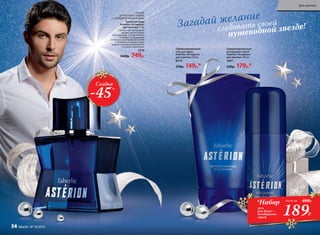 СВЕЖИЙ,
ЦИТРУСОВЫЙ АРОМАТ
С НОТАМИ ВЕТИВЕРА И КОЖИ
Туалетная вода
Astérion /Астерион/
для мужчин 75 мл
Словно свет путеводной
звезды, аромат манит
прохладными нотами лимона,
грейпфрута, кардамона
и ананаса. Благородный шлейф
с теплыми оттенками кожи,
кедра и ветивера вдохновляет
на новые свершения.
3216
1400р. 749р.
Парфюмированный
дезодорант-спрей
Astérion /Астерион/
для мужчин 100 мл
3607
250р. 179р.*
Парфюмированный
гель для душа
Astérion /Астерион/
для мужчин 150 мл
8314
230р. 149р.*
Скидка
-45%
189Р.
*Набор
гель
для душа +
дезодорант-
спрей
всего за 480Р.
следовать своей
путеводной звезде!Загадай желание
Для мужчин
54 faberlic № 18/2016
 