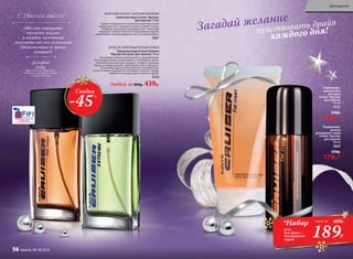 2011
ФУЖЕРНЫЙ АРОМАТ С МОРСКИМ АККОРДОМ
Туалетная вода Cruiser /Крузер/
для мужчин 50 мл
Аромат раскрывается захватывающей прохладой
цитрусовых нот с пряным оттенком черного перца.
В сердце пульсируют озоновые ноты с нюансами
лаванды и зеленых листьев. В кульминации аромат
завораживает теплым древесно-восточным шлейфом.
3207
ДРЕВЕСНО-ФРУКТОВЫЙ ПРЯНЫЙ АРОМАТ
Туалетная вода Cruiser Extreme
/Крузер Экстрим/ для мужчин 50 мл
Композиция аромата раскрывается насыщенными,
жизнерадостными нотами лимона и грейп­фрута. Дина-
мичный мускатный орех передает эстафету зеленому
яблоку в сердце аромата, вдохновляя своего обладате-
ля на новые приключения. Венчает ансамбль база
из нот сандала, искрящегося ветивера и терпкого кедра,
привнося в каждый день энергию и драйв.
3222
Любая за 800р. 439р.
Скидка
-45%
189Р.
*Набор
гель
для душа +
дезодорант-
спрей
всего за 480Р.
Парфюмиро­
ванный
дезодорант-спрей
Cruiser /Крузер/
для мужчин
100 мл
3605
250р.
179р.*
Парфюмиро­
ванный гель
для душа
Cruiser /Крузер/
для мужчин
150 мл
8121
230р.
149р.*
чувствовать драйв
каждого дня!Загадай желание
Дельфин
Лебо,
французский парфюмер,
создатель ароматов Cruiser
и Cruiser Extreme
«Желаю ощущать
полноту жизни
и каждое мгновение
получать от нее истинное
удовольствие и яркие
эмоции!»
С Новым годом!
Для мужчин
56 faberlic № 18/2016
 