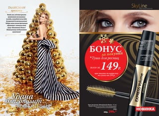 Удачаблаговолит
ЭФФЕКТНЫМ
SkyLineНОВЫЕ ГОРИЗОНТЫ КРАСОТЫ
Тушь для ресниц «Мгновенный объем» 12,5 мл
Придает объем и густоту. Кисть четко прокрашивает
каждую ресничку в ультрачерный цвет.
5556
400р. 299р.*
СИЛИКОНОВАЯ
КИСТЬ УКОРОЧЕННОЙ
ФОРМЫ буквально
«выстраивает»
объем твоих ресниц,
прокрашивая
и разделяя даже самые
короткие в уголках
глаз
УЛЬТРАЧЕРНЫЙ ЦВЕТ
выделяет
реснички и дарит
взгляду глубину
и выразительность
Чтобывесьгодтвоякрасота
притягивалавосхищенные
взгляды,волшебнойночьюбудь
безупречнойдокончиковресниц!
Подарисвоимглазамдрагоценное
обрамлениеспомощьюновой
туши«Мгновенныйобъем»!
Сделайресницынеобыкновенно
пушистыми!
ТАЛИСМАН
яркости
БОНУСза покупки
всего за149Р.
при покупке по каталогу
на сумму от 299 р.
Тушь для ресниц
НОВИНКА
12 faberlic № 18/2016
 