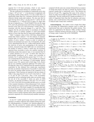 required for C-H bond activation, which in turn require
delocalization of electron density by vanadium centers.
The rate coefficient for reoxidation of catalytically active sites
is large (∼106 cm3 mol-1 s-1), but decreases in magnitude with
increasing vanadia surface density. It is also evident that k5 is
significantly larger than K1k2, consistent with the low extent of
reduction during steady-state catalysis. We also note that for
equal driving forces ([O2] ) [C3H8] and [*] ) [O*]), the rate
of reoxidation (rOx ) k5[O2][*]2/[L]) is about 103 larger than
the rate of reduction (rRed ) K1k2[C3H8][O*]2/[L]) for the range
of O2 and C3H8 partial pressures used in this investigation. The
decrease in the value of k5 with increasing V surface density is
consistent with the observed changes in 4 and K1k2. This
suggests that the activation barrier to reoxidation of reduced
vanadia species in isolated vanadate or small polyvanadate
species is lower that than that for larger polyvanadate species.
Table 3 compares values of K1k2 with those obtained from
steady-state kinetic analysis.2,3 For the analysis of transient-
response data, it is not necessary to measure independently the
number of active surface V atoms in order to calculate an
intrinsic rate parameter per active site. Consequently, the value
of K1k2 determined from the UV-visible results directly reflects
the reactivity of active sites participating in the reaction. In
contrast, measured steady-state ODH rates are normalized by
the number of surface V atoms,20 which may not accurately
represent those accessible or active for catalytic reactions. In
estimating steady-state turnover rates, it was assumed that for
V surface densities of 7.5 V nm-2 or below (the value for a
polyvanadate monolayer), all V centers were accessible to
reactants. For V surface densities greater than 7.5 V nm-2, it
was assumed that the density of V sites available for catalysis
was equivalent to one monolayer of polyvanadate species
because excess VOx species tend to form large V2O5 clusters
that do not contribute significant additional VO surface area.
Dividing the value of K1k2 obtained from the transient-response
experiment by that obtained from steady-state experiments
provides an estimate of the fraction of accessible V centers that
are active for propane ODH reactions at the conditions of our
experiments. These fractions are reported in the last column of
Table 3; they range from 0.71 in 3.5 wt% V2O5/Al2O3 to ∼0.60
in 10 and 30 wt% V2O5/Al2O3. Thus, if the accessibility
assumptions used in estimating steady-states are accurate, most,
but not all of the accessible V atoms are active in ODH
reactions. An alternate possibility is that only 71% of V atoms
in 3.5 wt% V2O5/Al2O3 are accessible and thus active, as a result
of the incipient formation of three-dimensional V2O5 clusters
with a fraction of V species in their inaccessible bulk. Similarly,
for 10 and 30 wt% V2O5/Al2O3 samples, it is possible that only
a fraction of the support surface is covered by a two-dimensional
polyvanadate monolayer and that nucleation of some V2O5
clusters occurs at surface densities below those calculated from
geometric arguments for a theoretical polyvanadate monolayer.
Conclusions
In situ UV-visible spectroscopy can be used to follow the
dynamics of catalyst reduction and oxidation during the oxida-
tive dehydrogenation of propane over alumina-supported va-
nadia. The rate constant for vanadia reduction obtained from
an analysis of the transient-response, UV-visible data can be
compared with the same rate constant obtained from an analysis
of steady-state kinetic rate data to estimate the fraction of the
exposed vanadia that is catalytically active. This fraction lies
between 60 and 70%, suggesting that some of the surface V
atoms are either inaccessible for propane ODH or are not active
catalytically. The rate coefficient for vanadia reoxidation is 3-5
orders of magnitude faster than that for reduction, and conse-
quently, only a small fraction of the catalytically active V sites
is reduced under steady-state conditions.
Acknowledgment. The authors wish to thank Nick Ohler
for providing the Mathematica program used to model the
experimental data and to determine the global minima. This
work was supported by the Director, Office of Basic Energy
Sciences, Chemical Sciences Division of the U.S. Department
of Energy under Contract DE-AC03-76SF00098.
References and Notes
(1) Chen, K. D.; Khodakov, A.; Yang, J.; Bell, A. T.; Iglesia, E. J.
Catal. 1999, 186, 325.
(2) Argyle, M. D.; Chen, K. D.; Bell, A. T.; Iglesia, E. J. Catal. 2002,
208, 139.
(3) Khodakov, A.; Olthof, B.; Bell, A. T.; Iglesia, E. J. Catal. 1999,
181, 205.
(4) Olthof, B.; Khodakov, A.; Bell, A. T.; Iglesia, E. J. Phys. Chem.
B 2000, 104, 1516.
(5) Eon, J. G.; Olier, R.; Volta, J. C. J. Catal. 1994, 145, 318.
(6) Vuurman, M. A.; Wachs, I. E. J. Phys. Chem. 1992, 96, 5008.
(7) Weber, R. S. J. Catal. 1995, 151, 470.
(8) Brus, L. E. J. Chem. Phys. 1984, 80, 4403.
(9) Gao, X.; Jehng, J. M.; Wachs, I. E. J. Catal. 2002, 209, 43.
(10) Puurunen, R. L.; Beheydt, B. G.; Weckhuysen, B. M. J. Catal.
2001, 204, 253.
(11) Gao, X.; Bare, S. R.; Fierro, J. L. G.; Wachs, I. E. J. Phys. Chem.
B 1999, 103, 618.
(12) Gao, X.; BaZares, M. A.; Wachs, I. E. J. Catal. 1999, 188, 325.
(13) Gao, X.; Bare, S. R.; Weckhuysen, B. M.; Wachs, I. E. J. Phys.
Chem. B 1998, 102, 10842.
(14) Wei, D.; Wang, H.; Feng, X.; Chueh, W.; Ravikovitch, P.;
Lyubovsky, M.; Li, C.; Takeguchi, T.; Haller, G. L. J. Phys. Chem. B 1999,
103, 2113.
(15) Melsheimer, J.; Mahmoud, S. S.; Mestl, G.; Schlo¨gl, R. Catal. Lett.
1999, 60, 103.
(16) Weckhuysen, B. M. Chem. Commun. 2002, 97.
(17) Weckhuysen, B. M.; Schoonheydt, R. A. Catal. Today 1999, 49,
441.
(18) Bru¨ckner, A. Chem. Commun. 2001, 2122.
(19) Argyle, M. D.; Chen, K. D.; Resini, C.; Krebs, C.; Bell, A. T.;
Iglesia, E. Chem. Commun. 2003, 2082.
(20) Argyle, M. D.; Chen, K. D.; Resini, C.; Krebs, C.; Bell, A. T.;
Iglesia, E. J. Phys. Chem. B 2004, 108, 2345.
(21) Weckhuysen, B. M.; Verberckmoes, A. A.; Debaere, J.; Ooms, K.;
Langhans, I.; Schoonheydt, R. A. J. Catal. 2000, 151, 115.
(22) Bensalem, A.; Weckhuysen, B. M.; Schoonheydt, R. A. J. Phys.
Chem. B 1997, 101, 2824.
(23) Grubert, G.; Rathousky, J.; Schulz-Ekloff, G.; Wark, M.; Zukal,
A. Microporous Mesoporous Mater. 1998, 22, 225.
(24) Kung, H. H. AdV. Catal. 1994, 40, 1.
(25) Mamedov, E. A.; Corte´s Corbera´n, V. Appl. Catal. A 1995, 127,
1.
(26) Albonetti, S.; Cavani, F.; Trifirb, F. Catal. ReV.sSci. Eng. 1996,
38, 413.
(27) Blasco, T.; Lo´pez Nieto, J. M. Appl. Catal. A 1997, 157, 117.
(28) BaZares, M. A. Catal. Today 1999, 51, 319.
(29) Chen, K. D.; Bell, A. T.; Iglesia, E. J. Phys. Chem. B 2000, 104,
1292.
(30) Chen, K. D.; Iglesia, E.; Bell, A. T. J. Catal. 2001, 192, 197.
(31) Argyle, M. D. Ph.D. Dissertation, University of California, Berkeley,
CA, 2003.
(32) Argyle, M. D.; Chen, K. D.; Bell, A. T.; Iglesia, E. J. Phys. Chem.
B 2002, 106, 5421.
2420 J. Phys. Chem. B, Vol. 109, No. 6, 2005 Argyle et al.
 