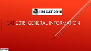 CAT 2018: GENERAL INFORMATION
http://iimcat2018.in/
 