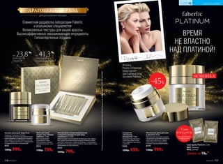Cаше крема Platinum 1,5 мл
0641 дневной
0642 ночной
Любое за 19р.*
Совместная разработка лаборатории Faberlic
и итальянских специалистов
Великолепные текстуры для вашей красоты
Высокоэффективные омолаживающие ингредиенты
Гипоаллергенные отдушки
для роскошных женщин
ДРАГОЦЕННЫЙ УХОД
*Порезультатамклиническихисследованийчерез28днейприменения,проведенныхФБУ«РОСТЕСТ-МОСКВА».
-45%
Актриса
Рената Литвинова
представляет
драгоценный уход
за кожей Platinum
НА 41,3%
УМЕНЬШИЛАСЬ
ГЛУБИНА МОРЩИН*
НА 23,8%
КОЖА БОЛЕЕ
ГЛАДКАЯ*
ВРЕМЯ
НЕ ВЛАСТНО
НАД ПЛАТИНОЙ!
НОВИНКА
*Саше
В ПОДАРОК
при покупке любого
продукта серии
Platinum
(за 1 р.)
Крем для кожи
вокруг глаз «Ультра-
лифтинг» 15 мл
Восстанавливает
и увлажняет кожу.
Разглаживает мелкие
морщинки вокруг глаз.
0314
1100р. 799р.
Ночная маска для лица 50 мл
Содержит комплекс Prodizia
на основе экстракта персидского шел-
кового дерева, который восстанавли-
вает энергетический обмен в клетках
кожи. Глубоко увлажняет, поддержива-
ет водный баланс в течение дня.
0331
1300р. 999р.
Кислородная концентрированная
сыворотка молодости для лица
в ампулах 6 х 1,5 мл
Обеспечивает интенсивный антивозрастной эффект
благодаря высокой концентрации активных ингре-
диентов. Уменьшает глубину морщин и стимулирует
выработку гиалуроновой кислоты. Подтягивает кожу,
увеличивая ее эластичность.
0333
1000р. 799р.
Роскошный крем для шеи
и декольте 50 мл
Питательная текстура создана
специально для нежной тонкой
кожи шеи и декольте. Эффек-
тивно борется с морщинами
и возрастными изменениями.
0319
1300р. 999р.
Сыворотка
«Активатор
молодости» 15 мл
Улучшает эластичность
и текстуру кожи. Устра-
няет видимые признаки
старения.
0330
1200р. 659р.
УХОД ЗА КОЖЕЙ
КИСЛОРОДНАЯ
КОСМЕТИКА
№19/2017 117116 №19/2017
 