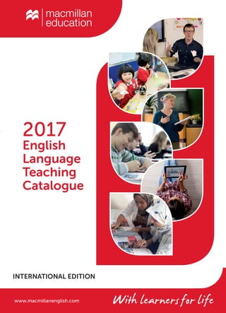 MacmillanEducation|EnglishLanguageTeachingCatalogue2017
www.macmillanenglish.com
www.macmillanenglish.com
2017
English
Language
Teaching
Catalogue
INTERNATIONAL EDITION
TO BE
REPLACED
00 COVER No OBC.indd 1 12/10/2016 09:19
 