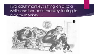Two adult monkeys sitting on a sofa
while another adult monkey talking to
a baby monkey....
 