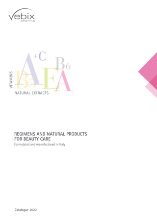 REGIMENS AND NATURAL PRODUCTS
FOR BEAUTY CARE
Formulated and manufactured in Italy
VITAMINS
NATURAL EXTRACTS
Catalogue 2022
 