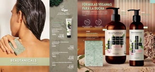 38 39
 
 Gel de Ducha Revitalizante
Beautanicals
300 ml
35892 $ 15.00
 $ 8.90
Puntos: 6
 
 Jabón en Barra Revitalizante
Beautanicals
100 g
35889 $ 8.00
 $ 4.90
Puntos: 3
 
 Shampoo Reparador Beautanicals
250 ml
35891 $ 15.00
 $ 8.90
Puntos: 6
 
 Acondicionador
Reparador
Beautanicals
150 ml
35890 $ 15.00
 $ 8.90
Puntos: 6
BEAUTANICALS
B E L L E Z A 1 0 0 % V E GA N A
VIVE
SUSTENTABLE
ACONDICIONADOR
Textura cremosa que
desenreda y deja el
cabello sedoso.
SHAMPOO
Repara
tu cabello
de la raíz
a las puntas.
GEL DE
DUCHA
Delicadamente
perfumado,
limpia e hidrata
la piel.
JABÓN EN BARRA
Hecho con extractos
vegetales que ayudan
a exfoliar tu piel.
250 ml
300 ml



*En bálsamo de manos, jabón en barra y acondicionador. **Donde técnicamente sea posible.

FÓRMULAS VEGANAS
PARA LA DUCHA
Un producto vegano garantiza que está
libre de ingredientes de origen animal y
no contiene químicos que puedan irritar
la piel.
35889
35892
35891
 