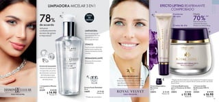 TODO TIPO DE PIEL
50 51
LIMPIADORA MICELAR 3 EN 1 EFECTO LIFTING REAFIRMANTE
COMPROBADO
 
 Crema Reafirmante
para el Contorno de Ojos
15 ml
22815 $ 25.00
 $ 11.90
Puntos: 8
 
﻿
Crema Reparadora
Nocturna
50 ml
22814 $ 35.00
Puntos: 25
 
 Crema de Día
Reafirmante FPS 15
50 ml
22424 $ 35.00
 $ 16.90
Puntos: 12
 
 Limpiadora Micelar
200 ml
21339 $ 25.00
 $ 14.90
Puntos: 11
 
﻿
Crema Facial Antiedad
50 ml
13659 $ 45.00
Puntos: 32
78%
de acuerdo
remueve
cuidadosamente
exceso de grasa
e impurezas*
**Prueba de efectividad de consumidores en 91 mujeres mayores
de 40 años con el uso conjunto de las Cremas de día y de noche
Royal Velvet.
CUIDADO
DE
LA
PIEL
LIMPIADORA
Elimina todo tipo de
impurezas en una sola
pasada gracias a su
Tecnología Micelar.
TÓNICO
Tonifica la piel, dejándola
perfecta para aplicar las
cremas hidratantes de día
o noche.
DESMAQUILLANTE
Remueve efectivamente
el maquillaje.
POLVO DE DIAMANTE
Diamond Cellular está
enriquecida con polvo
de diamante y extracto
de trufa blanca que
reducen la apariencia
de líneas finas.
*Prueba de consumidor.
BLACK IRIS INFUSIONTM
Mezcla de extracto antiedad de
flores de lirio y minerales de meteorito
que devuelve la firmeza a la piel y la
deja con apariencia de efecto lifting.
Deja en la piel una
sensación de mayor
firmeza con efecto lifting
70%**
Hasta



Crema de día
Contorno
de ojos
TODO TIPO DE PIEL
ÉXITO
DE
VENTAS
 