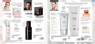 58 59
 
 Crema de Día NovAge
Skinrelief FPS 30
50 ml
40794 $ 46.00
 $ 34.90
Puntos: 25
 
 Sérum NovAge para Cuello y
Escote
75 ml
35076 $ 40.00
 $ 29.90
Puntos: 21
 
 Loción Facial Antiedad
NovAge Men
50 ml
33201 $ 28.00
 $ 19.90
Puntos: 14
 
 NovAge Pantalla Solar Anticontaminantes
Amplio Espectro FPS 50 PA++++
30 ml
34143 $ 31.00
 $ 19.90
Puntos: 14
 
﻿
NovAge Nutri6
Cápsulas Faciales con
Aceites Naturales
30 cápsulas.
32631 $ 55.00
Puntos: 39
Incluye caja de regalo.
SISTEMA ANTIEDAD
NOVAGE MEN
LOCIÓN FACIAL
PROTECTOR
SOLAR
ANTIARRUGAS
-CLÍNICAMENTE
PROBADO
HIDRATA HASTA
POR 24 HORAS
¡Libres de Parabenos!
Cód. 29446
EFECTO ANTIFATIGA
CLÍNICAMENTE PROBADO
¡Libres de Parabenos!
Incluye caja de regalo.
Cód. 44480
SISTEMA PIEL SENSIBLE NOVAGE
SKINRELIEF
1ER
SISTEMA DE ORIFLAME
CLÍNICAMENTE PROBADO PARA
TRATAR LA PIEL SENSIBLE*
CREMA DE DÍA
Protege la piel sensible del
sol y la contaminación.
Restaura la flexibilidad
y la luminosidad.
*Clínicamente probado usando el Sistema Skinrelief completo: espuma
limpiadora, contorno de ojos, sérum, crema de día y crema de noche.
CUIDADO
ANTIEDAD QUE
RECONFORTA
TU PIEL,
CADA DÍA




CUIDADO
DE
LA
PIEL
**Prueba de consumidor.
disminuye la apariencia
de arrugasenelescote
88%
DE ACUERDO**
SÉRUM REJUVENECEDOR
CUELLO Y ESCOTE
Retexturiza, reafirma y rejuvenece
con Boosting Complex, diseñado
para reducir las manchas, iluminar
e igualar el tono de la piel.
Su efecto rellenador ayuda a tratar
los signos de envejecimiento
en cuello y escote.
Valorizado en:
$ 84.90
Puntos: 60
$ 107.00
$ 169.90
Puntos: 120
$ 213.00
Valorizado en:
PROTECCIÓN DIARIA PARA TU PIEL
Cuídate de los rayos del sol todos los días.
7en1
1. Protege de los rayos
UVA y UVB
∆
.
2. Acción dual
anticontaminantes
∆
.
3. Previene el envejecimiento
prematuro∆∆
.
4. Disminuye arrugas
∆
.
5. Defensa hasta por
8 horas∆∆
.
6. Previene la aparición de
manchas en la piel
∆
.
7. Textura de rápida
absorción∆∆
.
∆
Test in vitro. ∆∆
Basado en los ingredientes.
FPS
FILTROS UV DE
AMPLIO ESPECTRO
Sigue la Rutina NovAge de la página 54.
 