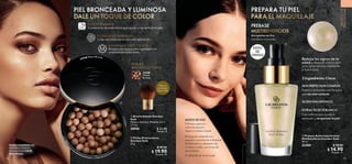 74 75
 
 Prebase Antienvejecimiento
Multibeneficios Giordani Gold
30 ml
33300 $ 28.00
 $ 14.90
Puntos: 11
 
 Brocha Kabuki Giordani
Gold
Nylon y aluminio. Medidas: 6.5 x
2.7 cm.
38956 $ 22.00
Puntos: 8
 
 Perlas Bronceadoras
Giordani Gold
25 g
  $ 40.00
 $ 19.90
Puntos: 14
MAQUILLAJE
PROFESIONAL
PIEL BRONCEADA Y LUMINOSA
DALE UN TOQUE DE COLOR
PREPARA TU PIEL
PARA EL MAQUILLAJE
Modelo maquillada con:
Perlas Bronceadoras
Giordani Gold 34548
Matte Bronze.
Reduce los signos de la
edad y deja el rostro con
una apariencia radiante
y luminosa.
PREBASE
MULTIBENEFICIOS
Microperlas de Oro
con efecto iluminador.
3 Ingredientes Clave:
SKIN PERFECTION COMPLEX
Potencia la función celular para
una tez más radiante.
ÁCIDO HIALURÓNICO.
EXTRACTO DE TÉ BLANCO
Con cafeína que ayuda a
estimular y revigorizar la piel.
Youth
Essence
PERLAS
BRONCEADORAS
34548 Matte Bronze
MINERALES SOFT TOUCH
Brindan una textura aterciopelada con
propiedades iridiscentes.
M
PIGMENTOS INTENSOS
Color más luminoso en una sola aplicación.
YOUTH ESSENCE
Contiene ácido hialurónico que ayuda a rejuvenecer la piel.
34548
Matte
Bronze
Para un
acabado
impecable



MODO DE USO
2. Después, extiende una
pequeña cantidad de la Prebase
Multibeneficios alrededor de
tu rostro y cuello, con la ayuda
de tus dedos.
1. Primero aplica tu
rutina facial para
limpiar e hidratar la piel.
3. Maquilla de forma usual.
ÉXITO
DE
VENTAS
 