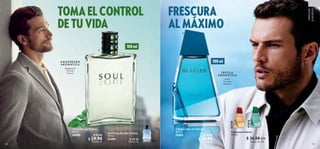 c/u
c/u
91
90
 
 Soul Eau de Toilette
100 ml
36000 $ 45.00
 $ 29.90
Puntos: 21
 
 Glacier Eau de Toilette
100 ml
35665 $ 36.00
 $ 24.90
Puntos: 18
 
﻿
Soul Focus Eau De Toilette
100 ml
42599 $ 45.00
Puntos: 32
FRESCURA
AL MÁXIMO
FRESCA
AROM ÁTICA
Limón
Geranio
Madera
42739
42816
PERFUMES
EUROPEOS
100 ml
100 ml
A M ADER ADA
AROM ÁTICA
Bergamota
Cilantro
Pachulí
TOMA EL CONTROL
DE TU VIDA


 
﻿
Fragancias Glacier
100 ml
 $ 36.00
 Puntos: 25
 