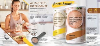 96 97
 
 Complemento Nutricional
en Polvo a Base de Proteínas
de Arveja y Haba, Fibra,
Vitaminas y Minerales Sabor
Chocolate Advanced
Nutritious Food Powder for a
Chocolate Shake* 525 g
38890 $ 62.00
Puntos: 44
 
 Complemento Nutricional
en Polvo a Base de Proteínas
de Arveja y Haba, Fibra,
Vitaminas y Minerales Sabor
Vainilla Advanced Nutritious
Food Powder for a Vanilla
Shake* 525 g
43271 $ 62.00
Puntos: 44
ALIMENTO
INTELIGENTE
Siéntete fuerte y con energía con
esta opción de comida, inspirada en
la dieta nórdica.
Registrado en la Vegan Society.
Adecuado como opción vegana /
vegetariana cuando se consume
como una alternativa con agua o con
alimento líquido de origen vegetal.
Contiene fibra
dietética de fuentes
naturales.
Con 13 vitaminas
y 10 minerales.
Con ingredientes
de origen natural.
Hasta 11 g de
proteína por
porción.
Endulzado con estevia
Edulcorante natural de
origen vegetal.
21
porciones
por envase
90
kcal por
porción
desde
*Este producto no sustituye una
alimentación balanceada.
2 cucharadas
25
GRAMOS
1 PORCIÓN
•	Alimento nutritivo
en polvo
•	Práctico y rápido
de preparar
WELLNESS
 
 Cuchara Medidora
para Alimento en Polvo
Polipropileno. Medidas: 11
x 4 cm.
42498 $ 2.00
Puntos: 1
¡Ponte Smart!
¡Ponte Smart!



 