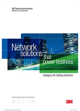 solutions
Network
power business
that
3M Telecommunications
Solutions for Networks
Category 6A Cabling Solutions
Technology built for business
24113_3M_TcommsNetBro_A4_8pp_AW_v2.indd 1 21/12/10 11:18:50
 