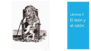 Lámina 3
El león y
el ratón
 