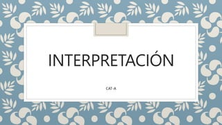 INTERPRETACIÓN
CAT-A
 