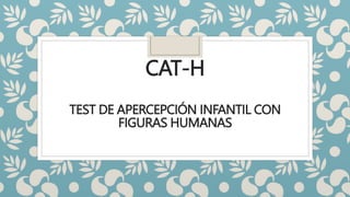 CAT-H
TEST DE APERCEPCIÓN INFANTIL CON
FIGURAS HUMANAS
 