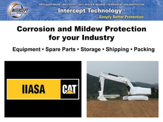 Corrosion Protection
for your Industry
Equipment • Spare Parts • Storage • Shipping • Packing
 