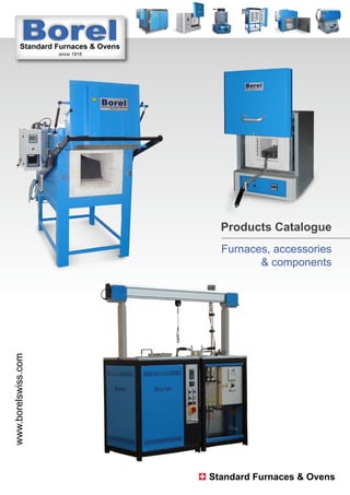 Standard Furnaces & Ovens
www.borelswiss.com
Products Catalogue
Furnaces, accessories
& components
 