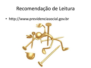 Recomendação de Leitura
• http://www.previdenciasocial.gov.br
 