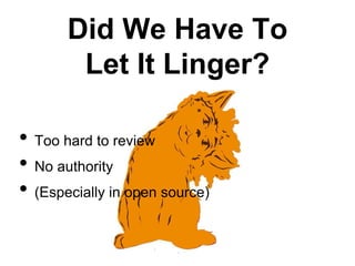 Did We Have To
Let It Linger?
• Too hard to review
• No authority
• (Especially in open source)
 