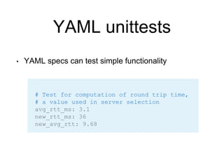 YAML unittests
• YAML specs can test simple functionality
# Test for computation of round trip time,
# a value used in server selection
avg_rtt_ms: 3.1
new_rtt_ms: 36
new_avg_rtt: 9.68
 