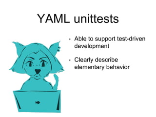 YAML unittests
• Able to support test-driven
development
• Clearly describe
elementary behavior
 