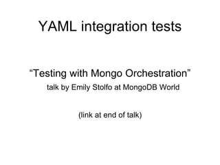 YAML integration tests
(link at end of talk)
“Testing with Mongo Orchestration”
talk by Emily Stolfo at MongoDB World
 