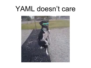 YAML doesn’t care
 