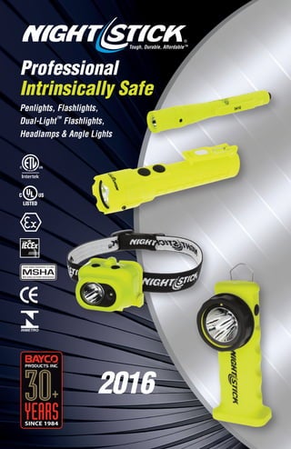 Professional
Intrinsically Safe
Penlights, Flashlights,
Dual-Light
TM
Flashlights,
Headlamps & Angle Lights
2016
 