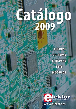 2009
Libros
CD-ROMs
E-blocks
Kits
Módulos
catálogo
electronics worldwide
electronics worldwide
www.elektor.es
 