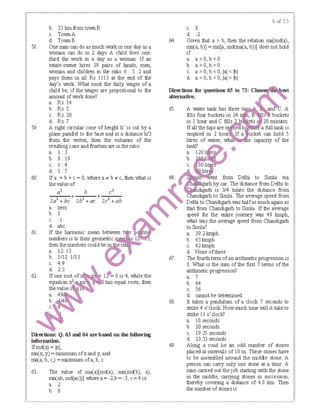 58.
59.
60.
61
62.
b. 33 km from town B
c. TownA
d. TownB
One rran can do as much work in one day as a
worran can do in 2 days A child does one-
third the work in a day as a woman. If an
estate-owner hires 39 pairs of IBnds, men,
worran and children in the ratio 6 : 5 :2 and
pays them in all Rs 1113 at the end of the
day's IMlrk What must the daily wages of a
child be, if the wages are proportional to the
amount of IMlrk done?
a. Rs. 14
b. Rs. 5
c. Rs. 20
d. Rs. 7
A right circular cone of height h' is cut by a
plane ｰ｡ｾ｡ｬｬ･ｬ＠ to the base and at a distance h/3
from the vertex, then the volumes of the
resulting cone and frustum are in theratio:
a. I : 3
b. 8: 19
c. I :4
d. I: 7
Ifa + b + c= 0, where a,. b,. c, then what is
the value of
Directions: Q. 6:3am 64 a:re based on the ｦｯｬｬｯｷｩｬｾ＠
infonnation.
lfmd(x) = lxl.
mn(x,y) =minimum ofxand y,and
rra(a, b, c,) =rraximum ofa, b, c
63. The value of ma(a)[md(a), mn(mc!;b), a),
mn(ab, md(ac))) where a= -2,b = -3, c=4 is:
a. 2
b. 6
c. 8
d. -2
64. Given that a > b, then the relation rra[md(a),
mn(a, b))= mn[a, md(ma(a, b))) does not hold
if.
a. a< 0, b < 0
b. a> 0, b >0
c. a> 0, b < 0, lal < lbl
d. a> 0, b < 0, lal >lbl
Dil-ections for questions 65 ro 7:3: Choo
altemati:ve.
65.
69.
a. 18 seconds
b. 20 seconds
c. 19.25 seconds
d. 23.33 seconds
Along a road lie an odd number of stones
placed at intervals of I0 m These stones have
to be assembled around the middle stone. A
person can cany only one stone at a time. A
rran canied out the job starting with the stone
in the middle, carrying stones in succession,
thereby covering a distance of 4.8 km. Then
the number of stones is:
 