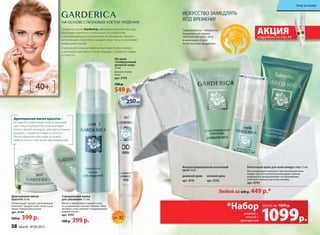 НА ОСНОВЕ СТВОЛОВЫх КЛЕТОК гАРДЕНИИ
Драгоценная маска
красоты 50 мл
Активизирует процесс регенерации,
осветляет, придает коже тонус и уси-
ливает микроциркуляцию.
арт. 0744
520 р. 399 р.
ИСКУССТВО ЗАМЕДЛЯТЬ
хОД ВРЕМЕНИ!
Серия Garderica – победитель
Национальной премии
«МОЯ КОСМЕТИКА» 2014
в номинации «Серия
косметической продукции».
2013
Продукты серии Garderica, имеющие атласную текстуру,
благодаря комплексу уникальных ингредиентов
и омолаживающих компонентов активизируют процесс
регенерации, осветляют, придают коже тонус и усиливают
микроциркуляцию.
В результате кожа мгновенно выглядит более свежей
и молодой, смягчаются линии морщин, стираются следы
усталости.
40+
Клеточный крем для кожи вокруг глаз 15 мл
Восстанавливает нежную и чувствительную кожу
вокруг глаз. постепенно разглаживает мелкие
морщинки и предупреждает их образование,
осветляет темные круги под глазами.
арт. 0743
ночной крем
арт. 0742
дневной крем
арт. 0741
Концентрированный клеточный
крем 50 мл
Любой за 600 р. 449 р.*
Драгоценная маска красоты –
мгновенно подтягивает кожу и улучшает
цвет лица. В результате кожа выглядит
более свежей, молодой, смягчаются линии
морщин, стираются следы усталости.
Маска идеальна для ухода за кожей
любого типа, в том числе чувствительной.
Совершенная пенка
для умывания 175 мл
Мягко и эффективно очищает кожу
от загрязнений, смывает макияж. обес-
печивает коже питание и поддерживает
водный баланс.
арт. 0747
500 р. 399 р.
DD крем
«Совершенный
дневной уход»
25 мл
Для всех типов
кожи.
арт. 0745
700 р.
549 р.
SPF30
АКЦИЯподробнее на стр. 45
1099р.
дневной +
ночной +
крем для век
всего за
*Набор 1800 р.
549 р.549 р.
НА ВЕСЕННИЕ ПОКУПКИ
НА ВЕСЕННИЕ ПОКУПКИ
НА ВЕСЕННИЕ ПОКУПКИ
cо 2 по 22 мартаcо 2 по 22 мартаcо 2 по 22 мартаcо 2 по 22 мартаcо 2 по 22 мартаcо 2 по 22 марта
НА ВЕСЕННИЕ ПОКУПКИ
НА ВЕСЕННИЕ ПОКУПКИ
НА ВЕСЕННИЕ ПОКУПКИ
Уход за кожей
38 faberlic № 04/2015
 