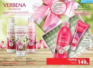 Любой за 120 р. 99 р.
Крем для рук
75 мл
арт. 0807
130 р.*
Жидкое мыло
180 мл
Мягко очищает кожу рук,
не вызывая ощущения
сухости и стянутости.
подготавливает кожу
к последующему нанесению
крема для рук Verbena.
арт. 0808
130 р.*
СиСтема
омолажиВающеГо
ухоДа за кожей Рук
Всегда
цветущий вид!
подарки любимым
30+
Ежедневный уход за кожей с комплексом VITALAYER®Ежедневный уход за кожей с комплексом VITALAYER®Ежедневный уход за кожей с комплексом VITALAYER®
VITALAYER®— активный многофункциональный пептидный комплекс, полученный— активный многофункциональный пептидный комплекс, полученный— активный многофункциональный пептидный комплекс, полученный
из вербены (Verbena officinalis), для борьбы с возрастными изменениями кожи.из вербены (Verbena officinalis), для борьбы с возрастными изменениями кожи.
Интенсивно увлажняет
и защищает кожу рук
Разглаживает мелкие
морщинки
Способствует заживлению
микротрещин
Повышает эластичность
кожи рук
Препятствует возрастной
пигментации
Очищающее
молочко 150 мл
Мягко снимает макияж. идеально
подходит для сухой кожи.
арт. 0812
150 p. 119 p.
из вербены (Verbena officinalis), для борьбы с возрастными изменениями кожи.из вербены (Verbena officinalis), для борьбы с возрастными изменениями кожи.из вербены (Verbena officinalis), для борьбы с возрастными изменениями кожи.
Очищающий тоник
150 мл
арт. 0801
Гель для умывания
100 мл
арт. 0802
149р.
жидкое мыло +
крем для рук
всего за
*Набор 260 р.
Уход за кожей
60 faberlic № 04/2015
Уход за кожей
 