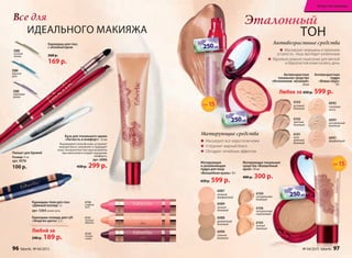 5303
осенняя
зелень
5304
морская
даль
5305
сиреневая
дымка
Карандаш для глаз
с аппликатором
260 р.
169 р.
ИДЕАЛЬНОгО МАКИЯЖА
Все для
Карандаш-помада для губ
«Энергия цвета» 2,5 г
Карандаш-тени для глаз
«Дивный взгляд» 3 г
арт. 5264 синяя ночь
4731
сочный
абрикос
4734
спелая
слива
4730
сладкая
вата
Эталонный
ТОН
Антивозрастное
тональное средство
«исполнение желаний»
30 мл
Антивозрастная
пудра
«Взмах пера»
10 г
6092
слоновая
кость
6093
натуральный
бежевый
6091
фарфоровый
6101
нату-
ральный
бежевый
6102
светлый
бежевый
6103
розовый
бежевый
Антивозрастные средства
•	Маскируют морщины и признаки
усталости, лицо выглядит ухоженным
•	Идеально ровное нанесение для мягкой
и бархатистой кожи на весь день
6087
нежный
фарфоровый
6089
теплый
бежевый
6088
деликатный
бежевый
6090
темный
бежевый
6104
натуральный
бежевый
6106
натуральный
персиковый
6105
теплый
бежевый
фарфоровый
натуральный
бежевый
натуральный
бежевый
натуральный
натуральный
персиковый
Матирующее тональное
средство «Волшебный
крем» 30 мл
400 р. 300 р.
Матирующая
и увлажняющая
пудра для лица
«Волшебная вуаль» 10 г
650 р. 599 р.
Матирующие средства
•	Маскируют все недостатки кожи
•	Устраняют жирный блеск
•	Обладают лечебным эффектом
Любое за 650 р. 599 р.
SPF15
SPF15
Пинцет для бровей
Размер: 9 см
арт. 9576
100 р.
База для тонального крема
«легкость и комфорт» 22 мл
Выравнивает рельеф кожи, устраняет
жирный блеск, увлажняет и защищает
кожу. Ультралегкая текстура незаметна
при нанесении и создает ощущение
комфорта.
арт. 6086
430 р. 299 р.
НА ВЕСЕННИЕ ПОКУПКИ
НА ВЕСЕННИЕ ПОКУПКИ
НА ВЕСЕННИЕ ПОКУПКИ
cо 2 по 22 мартаcо 2 по 22 мартаcо 2 по 22 мартаcо 2 по 22 мартаcо 2 по 22 мартаcо 2 по 22 марта
НА ВЕСЕННИЕ ПОКУПКИ
НА ВЕСЕННИЕ ПОКУПКИ
НА ВЕСЕННИЕ ПОКУПКИ
НА ВЕСЕННИЕ ПОКУПКИ
НА ВЕСЕННИЕ ПОКУПКИ
НА ВЕСЕННИЕ ПОКУПКИ
cо 2 по 22 мартаcо 2 по 22 мартаcо 2 по 22 мартаcо 2 по 22 мартаcо 2 по 22 мартаcо 2 по 22 марта
НА ВЕСЕННИЕ ПОКУПКИ
НА ВЕСЕННИЕ ПОКУПКИ
НА ВЕСЕННИЕ ПОКУПКИ
НА ВЕСЕННИЕ ПОКУПКИ
НА ВЕСЕННИЕ ПОКУПКИ
НА ВЕСЕННИЕ ПОКУПКИ
cо 2 по 22 мартаcо 2 по 22 мартаcо 2 по 22 мартаcо 2 по 22 мартаcо 2 по 22 мартаcо 2 по 22 марта
НА ВЕСЕННИЕ ПОКУПКИ
НА ВЕСЕННИЕ ПОКУПКИ
НА ВЕСЕННИЕ ПОКУПКИ
Любой за
240 р. 189 р.
«Энергия цвета» 2,5 г
96 faberlic № 04/2015 № 04/2015 faberlic 97
искусство макияжа
 