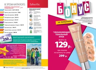 при покупке
по каталогу на сумму
299 р.
6064
теплый
бежевый
6065
светлый
бежевый
6076
натуральный
розовый
6075
слоновая
кость
6066
светлый
опаловый
всего за
129р.
*уВЛАжняющий
ТОнАЛьный
КРеМ
новинки, специальные
предложения
В этоМ Каталоге:
Молодёжная серия | 103-111
Красивый дом | 158-171
детская одежда | 180-195
Товары для здоровья, Sengara | 146-157
детская коллекция | 112-117
искусство макияжа | 86-102
нижнее белье, колготки | 172-179
Уход за кожей | 36-77,144-145
Краски, уход за волосами | 78-85
Разработка и производство кислородной
косметики соответствует требованиям
стандартов качества:
ГОСТ Р ИСО 9001-2011
Система менеджмента
качества.
Компания Faberlic является
членом Ассоциации Прямых
Продаж.
ISO 22716:2007
Надлежащая производст-
венная практика.
Компания Faberlic является
членом Российской
Парфюмерно-косметической
Ассоциации.
ГОСТ Р ИСО 14001-2007
Система экологического
менеджмента.
Оценка безопасности
продукции Faberlic
определяется методами
IN VITRO и испытания на
животных не проводятся.
Ваши предложения и пожелания по ассортименту и качеству продукции Faberlic присылайте
на электронный адрес quality@ru.faberlic.com Данное издание не является публичной офертой.
выгодный шопинг!
получили купон при заказе на сумму 999 р. по каталогу № 3?
выбирайте один из продуктов, отмеченных значком
купона в этом каталоге и получайте его на 250 р. дешевле.
60646064
теплый
бежевый
6065606560656065
светлыйсветлый
бежевыйбежевый
60766076
натуральныйнатуральный
розовый
натуральный
розовый
натуральный
60756075
слоноваяслоновая
кость
светлыйсветлый
опаловый
при покупкепри покупке
по каталогу на суммупо каталогу на суммупо каталогу на сумму
р.р.
всего за
129129р.
жняющийжняющий
ьныйьный
6064
теплыйтеплый
бежевый
6075
слоноваяслоновая
кость
60666066
светлый
опаловый
жняющий
Увлажняющий тональный
крем «Воздушный тон» 22 мл
Увлажняет и защищает кожу, придает лицу естест-
венный свежий цвет без эффекта маски.
с кислородным комплексом,
маслом жожоба и витамином е.
260 р. *
за покупкиВ мире ароматов | 118-143
Модный тренд:
«в формировании ультрамодного
образа девушки с подиума одна
из ведущих ролей отводится
макияжу. я раскрою несколько
секретов работы визажиста
и обозначу самые модные
оттенки и эффекты этого сезона».
Робин Часка ,
визажист с мировым именем
МОДНО
В ТРЕНДЕ
ИННОВАЦИИ
ЛУЧШИЙ ВЫБОР
МОДНО
ИННОВАЦИИ
ЗАПАТЕНТОВАННО
ЦВЕТ СЕЗОНА
ТРЕНД СЕЗОНАcтр. 12-21, 86-109
cтр. 180-195
2-35
яркие краски стильной
весны в новой коллекции
детской одежды.
10 faberlic № 04/2015
 