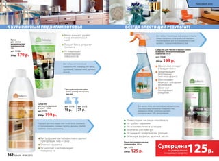 Быстро размягчает и эффективно удаляет
пригоревшие жир и сахар
Отлично смывается
Не царапает и не повреждает
поверхности
Средство
для чистки духовок
и плит1
500 мл
арт. 11119
250 р. 199 р.
Для любых металлических
поверхностей: сковород, кастрюль,
противней, стальных моек, вытяжек,
кранов.
ВсегдА блестящИй результАт!К КулИНАрНым пОдВИгАм гОтОВы!
Мягко очищает, удаляет
нагар и известковый
налет
Придает блеск, устраняет
тусклость
Не повреждает
полированные
поверхности
Крем
для чистки
металлических
поверхностей
250 г
арт. 11158
250р. 179 р.
1
Для удобства используйте
помпу-дозатор или крышку
пуш-пул
арт. 11175
25 р.
арт. 11176
15 р.
Для мытья пола, чиcтки ковров, керамических,
пластмассовых и кожаных поверхностей,
моющихся обоев, кухонных вытяжек,
холодильников, СВЧ, автомобилей.
Превосходная чистящая способность
Не требует смывания
Не оставляет пятен и разводов
Безопасно для кожи рук
Не вызывает аллергических реакций
Без хлора, фосфатов, щелочей, кислот
Для мытья пола, чиcтки ковров, керамических,
Средство универсальное
очищающее 500 мл
арт. 11117
250 р. 125 р.
Подходит для всех видов плит из металла, керамики
и стеклокерамики, газовых горелок, духовок, грилей,
барбекю, стекла,шашлычниц.
125р.
Суперцена
на универсальное
очищающее средство
Для любых стеклянных, зеркальных и пласти-
ковых поверхностей в доме и автомобиле.
Рекомендовано для использования в поме-
щениях с повышенной влажностью.
Эффективно очищает
и придает блеск
Предотвращает
запотевание
(anti-mist-эффект)
Обеспечивает
защиту от повторных
загрязнений
Облегчает
последующее
очищение
Средство для чистки и мытья стекол
и зеркал с антизапотевающим
эффектом 500 мл
арт. 11048
250 р. 199 р.
рНым пОдВИгАгАг м г
179 р.
162 faberlic № 04/2015
Красивый дом
 