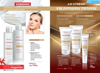 НОВИНКИ
КИСЛОРОДНОЕ ПИТАНИЕГЛУБОКОЕ ПИТАНИЕ И МАКСИМАЛЬНОЕ
ДЫХАНИЕ ВАШЕЙ КОЖИ!
Нежный
тоник 200 мл
Удивительно приятный
по текстуре, тоник не раз-
дражает кожу и дарит ей
приятное ощущение свеже-
сти и чистоты. Способствует
эффективности последую-
щего ухода.
арт. 0206
Молочко для снятия
макияжа 200 мл
Сливочная текстура мягко
и эффективно удаляет макияж
с лица, глаз и губ. Устраняет
сухость и шелушение, оставляя
на коже абсолютное ощущение
комфорта.
арт. 0202
Любой за
200р. 149 р.
БЕРЕЖНОЕ ОЧИЩЕНИЕ
48% ЖЕНЩИН
РАЗНОГО ВОЗРАСТА
ОТМЕЧАЮТ У СЕБЯ ПРИЗНАКИ
СУХОЙ КОЖИ, КОТОРАЯ
НУЖДАЕТСЯ В ЕЖЕДНЕВНОМ
ДОПОЛНИТЕЛЬНОМ ПИТАНИИ.
ПОДАРОК!
ПРИГЛАСИТЕ ПОДРУГУ В FABERLIC
И ПОЛУЧИТЕ
см. заднюю обложку
РОСКОШНОЕ
ВОССТАНОВЛЕНИЕ
ПРОДУКТЫ СЕРИИ AIR STREAM «КИСЛОРОДНОЕ ПИТАНИЕ» ДЛЯ СУХОЙ КОЖИ НАСЫЩАЮТ КЛЕТКИ
ВСЕМИ ЖИЗНЕННО ВАЖНЫМИ ЭЛЕМЕНТАМИ. КОЖА СТАНОВИТСЯ ГЛАДКОЙ И ПОДТЯНУТОЙ,
УКРЕПЛЯЯСЬ ИЗНУТРИ, НАПОЛНЯЕТСЯ ЕСТЕСТВЕННЫМ СИЯНИЕМ.
РОСКОШНОЕ ВОССТАНОВЛЕНИЕ РОСКОШНЫЙ УХОД
Дневной крем-питание
наполняет кожу энергией, заставляя клетки
работать в полную силу на протяжении всего
дня. Поддерживает баланс влаги в коже.
Способствует уменьшению воспалительных
реакций сухой и чувствительной кожи.
Ночной крем-питание
насыщает кожу питательными
элементами. Увлажняет и возвращает
коже упругость. Восстанавливает
липидный слой, активизируя его
защитные функции.
НЕПРЕВЗОЙДЕННЫЙ
КОМФОРТ
Крем
для век
моментально
впитывается,
увлажняя
и питая кожу
вокруг глаз.
Предотвраща-
ет появление
морщинок.
Крем
для век 15 мл
Моментально
впитывается, раз-
глаживая и увлаж-
няя кожу вокруг
глаз. Препятствует
появлению новых
морщинок вокруг
глаз.
арт. 0209
200 р.
149 р.
Дневной
Наполняет клетки кожи
энергией, заставляя их
работать в полную силу
на протяжении всего дня.
Моментально снимает
сухость, шелушение и зуд,
питая кожу.
арт. 0207
Ночной
Богатая текстура крема на-
сыщает кожу необходимыми
питательными элементами,
возвращает ей упругость,
увлажняет. Восстанавливает
липидный слой и активизи-
рует его защитные функции.
арт. 0208
Любой за 250 р. 179 р.
Крем-питание 50 мл
Уход за кожей
72 faberlic № 05/2015
 