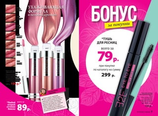 4438
4437
4449
при покупке
по каталогу на сумму
299 р.
всего за
79р.
*ТУШЬ
ДЛЯ РЕСНИЦ
Тушь для ресниц
«Экспериментируй!»
7,5 мл
Создает мгновенный
объем, удлиняет
и подкручивает ресницы.
Содержит витамин E.
арт. 5420 черная
150 р.*
БОНУСза покупки4449
розовая
азалия
4439
жемчужная
камелия
4441
кремовая
магнолия
4438
воздушная
орхидея
4437
сливочная
гортензия
4436
нежный
амарилис
4443
кофейная
лилия
Блеск для губ
«Цветочный Рай» 8 мл
Изысканные оттенки
с тонким ароматом.
Ухаживающая формула
с натуральными восками
и витаминами. Увлажняет,
питает и защищает губы.
200 р. 159 р.*
*Любой
второй
оттенок
блеска 89р.
всего за
«Блеск очень хороший.
Есть секрет в нанесении –
небольшое количество блеска
наносить лучше пальчиками,
хорошо растирая по губам.
Тогда он будет более стойким.
Очень приятный на губах –
нет ощущения дискомфорта.
Очень естественно смотрится!»
Светлана Шолом,
г. Краснодар
УХАЖИВАЮЩАЯ
ФОРМУЛА
и нежный аромат
№ 05/2015 faberlic 7
 