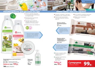 Отлично удаляют жировые 	
и засохшие загрязнения даже 	
в холодной воде
Рекомендованы для мытья 	
детской посуды 0+
Подходят для очищения 	
овощей и фруктов от воска, 	
парафина, остатков земли
Легко и полностью смываются
Kонцентрированное средство для мытья
посуды 500 мл
арт. 11197– с ароматом свежего лайма
арт. 11198 – с легким природным ароматом
Любое за 250 р. 199 р.
Для мытья посуды и приборов,
изделий из стекла и фарфора,
нержавеющей стали, детских
бутылочек и сосок.
Флакон для
разведения
440 мл
арт. 11116
70 р.
Разведите
средство
водой 1:3,
и вы получите
4 флакона 500 мл
всего по 50 руб.
каждый!
11197
11198
Влажные салфетки
универсальные
с антибактериальным
компонентом 40шт
арт. 11127
Влажные салфетки
для кожаных изделий
40 шт
арт. 11132
Быстро очищают любые
твердые моющиеся
поверхности
Содержат компоненты,
обладающие
антибактериальным
действием
Очищают, полируют, смягчают,
защищают цвет, придают блеск
Препятствуют высыханию 	
и растрескиванию кожаных
изделий
Не оставляют разводов, ворсинок
и налета, не притягивают пыль
Эффективно ухаживают
за обувью
Для любых твердых поверх-
ностей в кухне, ванных,
детских комнатах, примене-
ния в автомобиле.
Для любых кожаных
поверхностей в доме,
автомобиле, для сумок
и обуви.
Любые за
200 р. 99 р.
ЭФФЕКТИВНО БЫСТРО УДОБНО
99р.
Суперцена
на влажные салфетки
РЕКОМЕНДОВАНЫ ДЛЯ ДЕТСКОЙ ПОСУДЫ
166 faberlic № 05/2015
Красивый дом
 