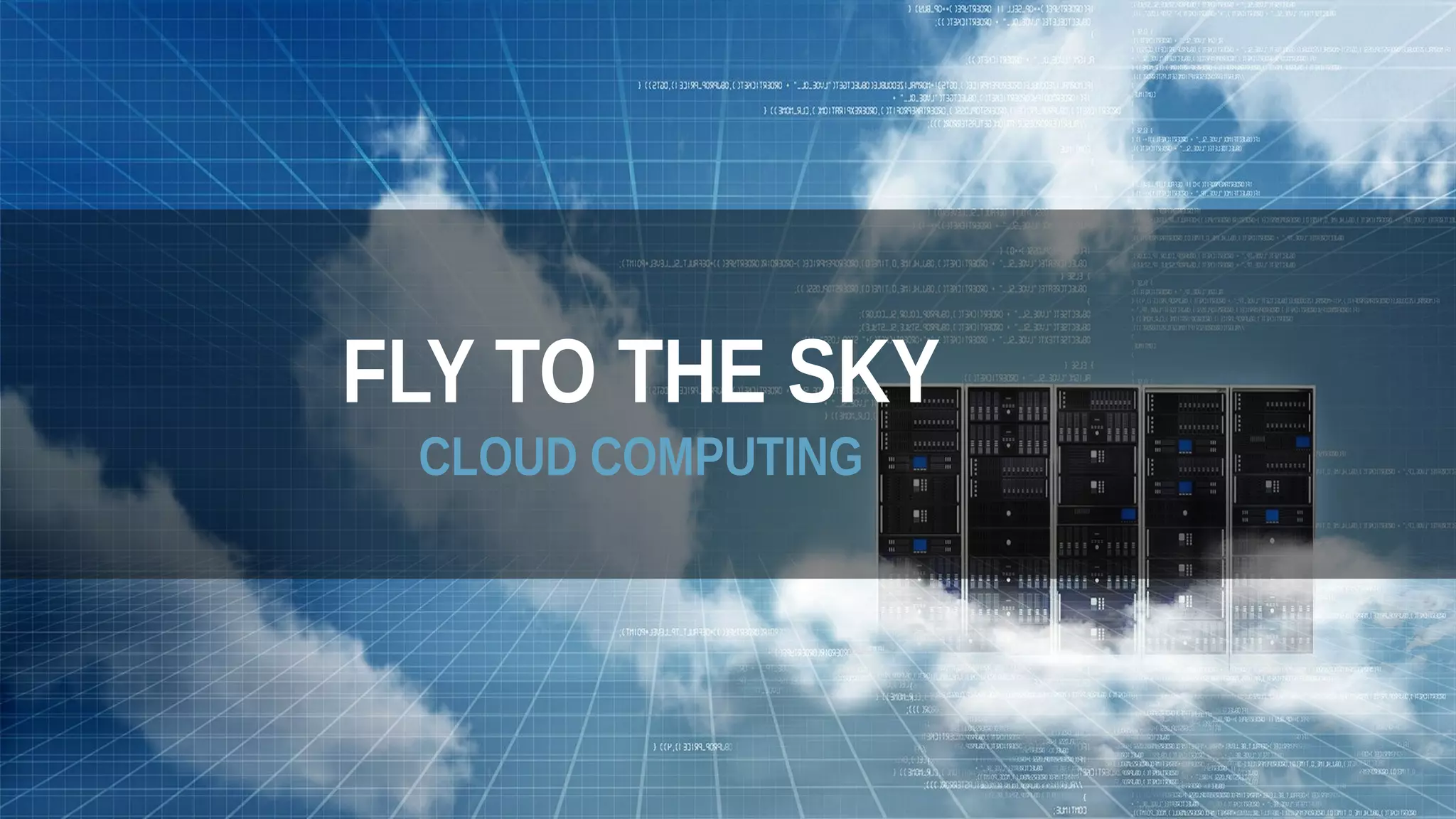 FLY TO THE SKY
CLOUD COMPUTING