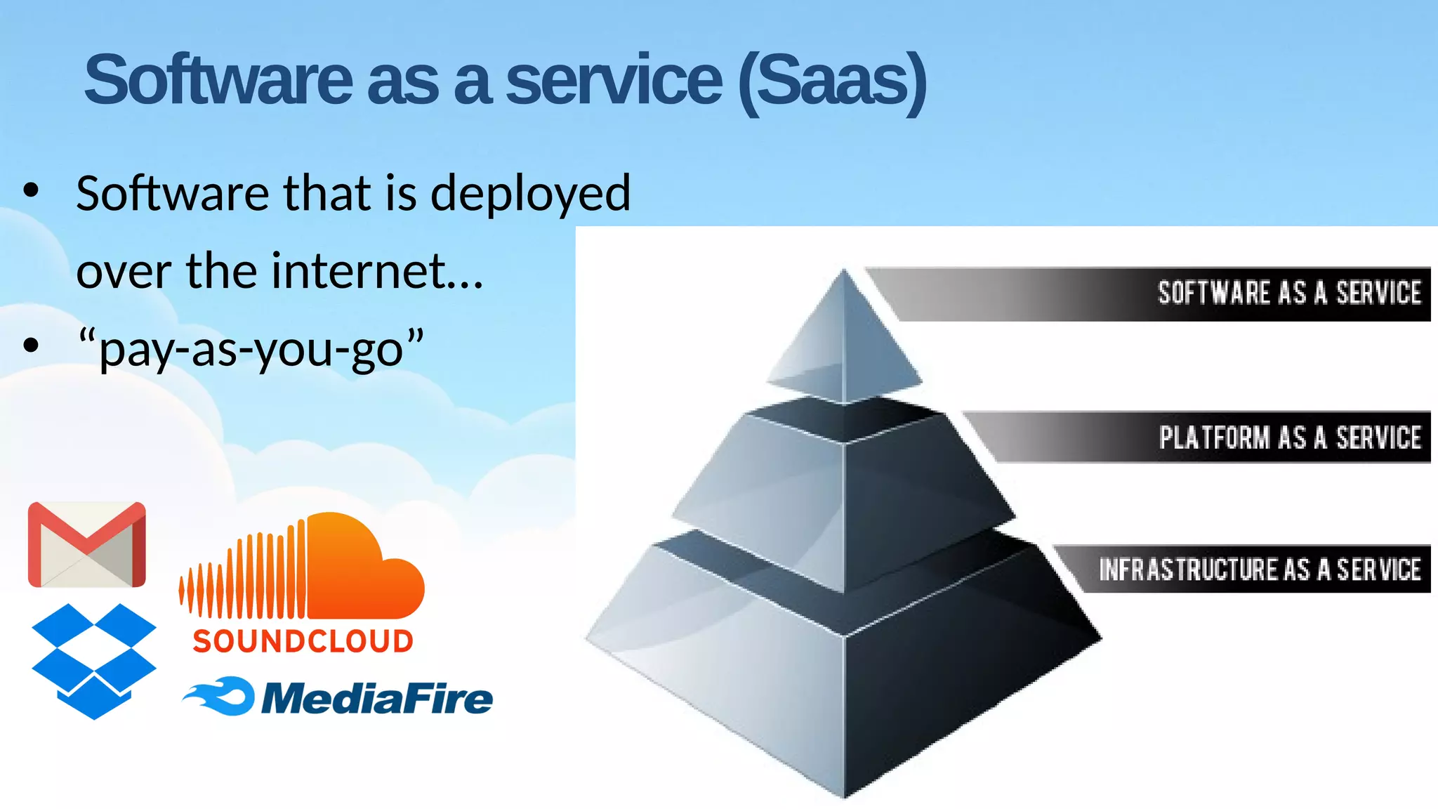 Software as a service (Saas)
• Software that is deployed
over the internet…
• “pay-as-you-go”
