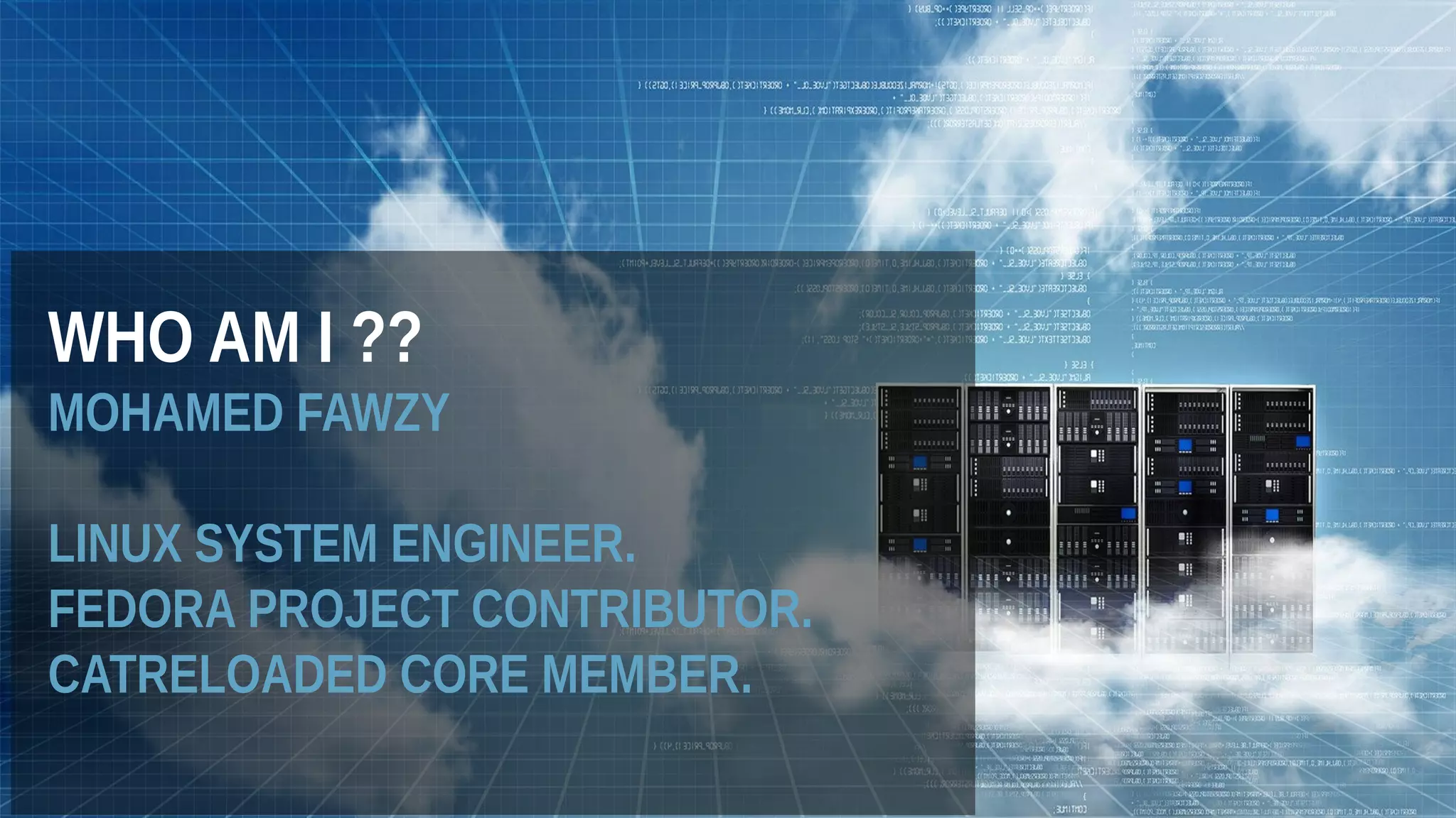 WHO AM I ??
MOHAMED FAWZY
LINUX SYSTEM ENGINEER.
FEDORA PROJECT CONTRIBUTOR.
CATRELOADED CORE MEMBER.