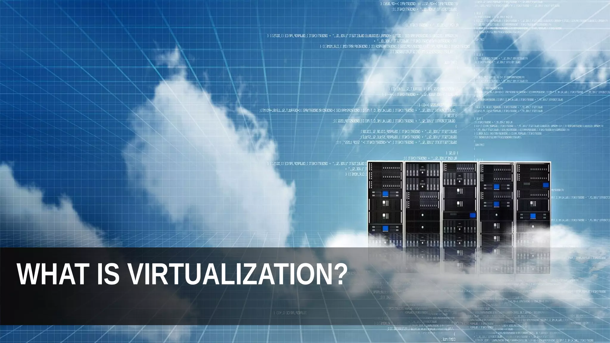 WHAT IS VIRTUALIZATION?