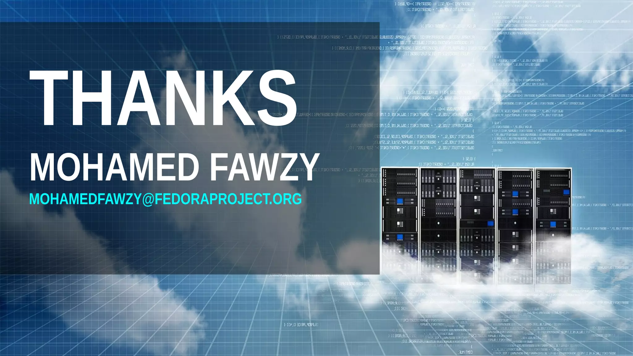 THANKS
MOHAMED FAWZY
MOHAMEDFAWZY@FEDORAPROJECT.ORG