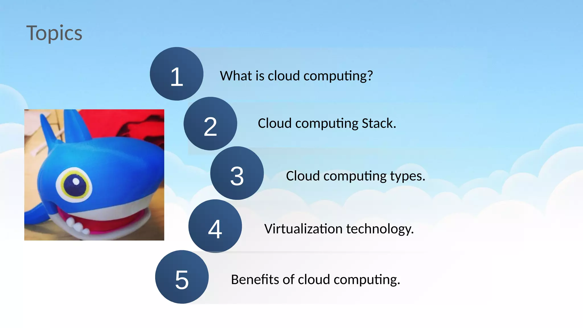 Topics
What is cloud computing?1
Cloud computing Stack.
2
Virtualization technology.4
Cloud computing types.3
Benefits of cloud computing.5