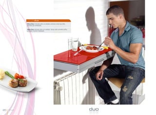 singleduo
              Mesa Duo Colocada sobre un radiador, encimera cristal rojo brillo,
              armazón gris metalizado.

              Mesa Duo colocada sobre um radiador. Tampo vidro vermelho brilho,
              armação cinzento metalizado.




20   Single                                                                        duo
 