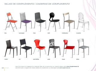 SILLAS DE COMPLEMENTO / CADEIRAS DE COMPLEMENTO




     blu            concept                   hot                       loft                      midicolor         mystic




     neón           on                        paradise                  pop                       type              zeta




              más información e imágenes de nuestras sillas de complemento en nuestra página web www.singlemesas.es
38   Single   mais informação e imagens das nossas cadeiras de complemento na nossa página web www.singlemesas.es
 