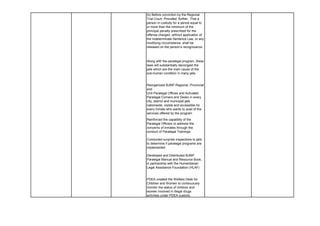 (b) Before conviction by the Regional
Trial Court: Provided, further, That a
person in custody for a period equal to
or more than the minimum of the
principal penalty prescribed for the
offense charged, without application of
the Indeterminate Sentence Law, or any
modifying circumstance, shall be
released on the person’s recognizance.
Along with the paralegal program, these
laws will substantially decongest the
jails which are the main cause of the
sub-human condition in many jails.
Reorganized BJMP Regional, Provincial
and
Unit Paralegal Offices and Activated
Paralegal Corners and Desks in every
city, district and municipal jails
nationwide, visible and accessible for
every inmate who wants to avail of the
services offered by the program
Reinforced the capability of the
Paralegal Officers to address the
concerns of inmates through the
conduct of Paralegal Trainings
Conducted surprise inspections to jails
to determine if paralegal programs are
implemented
Developed and Distributed BJMP
Paralegal Manual and Resource Book,
in partnership with the Humanitarian
Legal Assistance Foundation (HLAF)
PDEA created the Welfare Desk for
Children and Women to continuously
monitor the status of children and
women involved in illegal drugs
activities under PDEA custody.
 